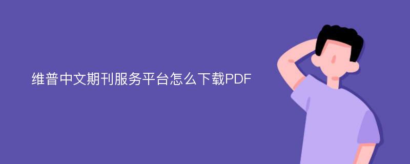 维普中文期刊服务平台怎么下载PDF