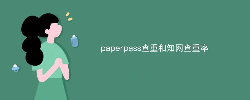 paperpass查重和知网查重率
