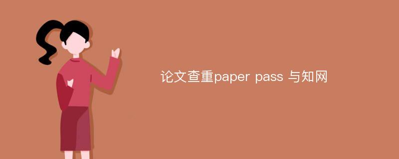 论文查重paper pass 与知网
